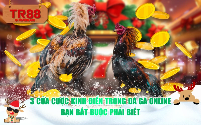 3 cửa cược kinh điển trong đá gà online bạn bắt buộc phải biết