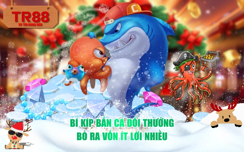 Bí kíp bắn cá đổi thưởng bỏ ra vốn ít lời nhiều