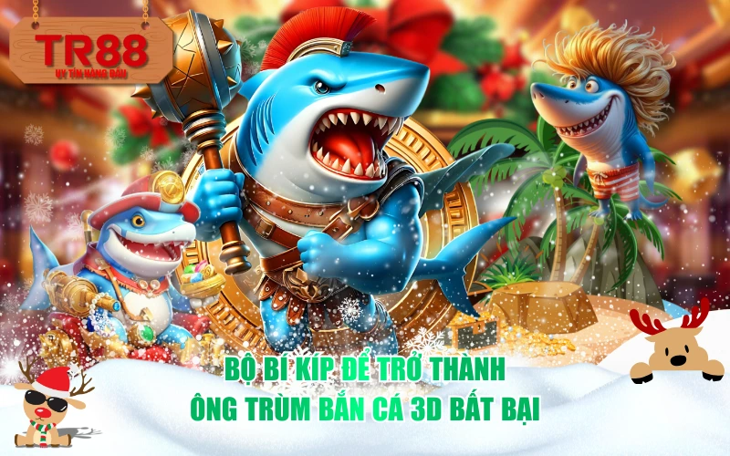 Bộ bí kíp để trở thành ông Trùm bắn cá 3D bất bại