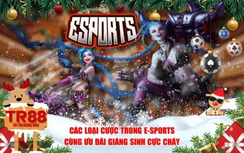 Các Loại Cược Trong E-sports Cùng Ưu Đãi Giáng Sinh Cực Cháy