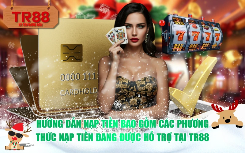 Hướng dẫn nạp tiền bao gồm các phương thức nạp tiền đang được hỗ trợ tại TR88