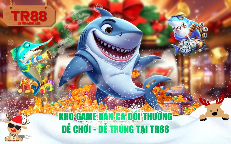 Kho game bắn cá đổi thưởng dễ chơi - dễ trúng tại TR88