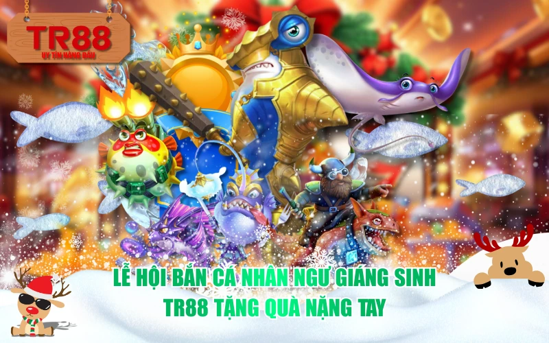 Lễ hội bắn cá nhân ngư giáng sinh - TR88 tặng quà nặng tay