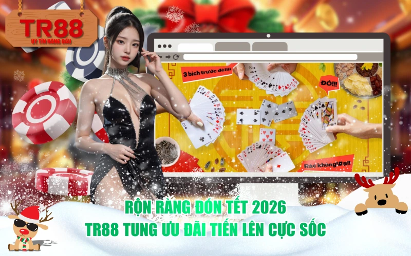 Rộn ràng đón Tết 2026: TR88 tung ưu đãi Tiến lên cực sốc