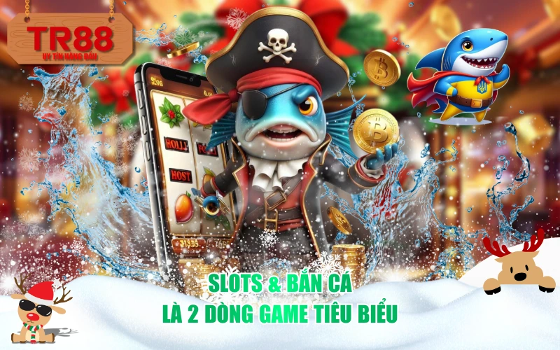 Slots & Bắn Cá là 2 dòng game tiêu biểu