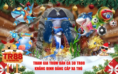 Tham Gia Trùm Bắn Cá 3D TR88: Khẳng Định Đẳng Cấp Xạ Thủ