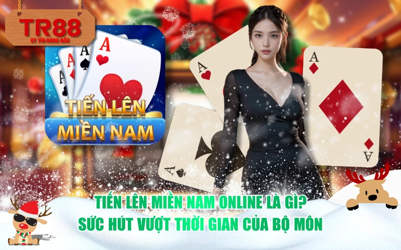 Tiến lên miền nam online là gì? Sức hút vượt thời gian của bộ môn