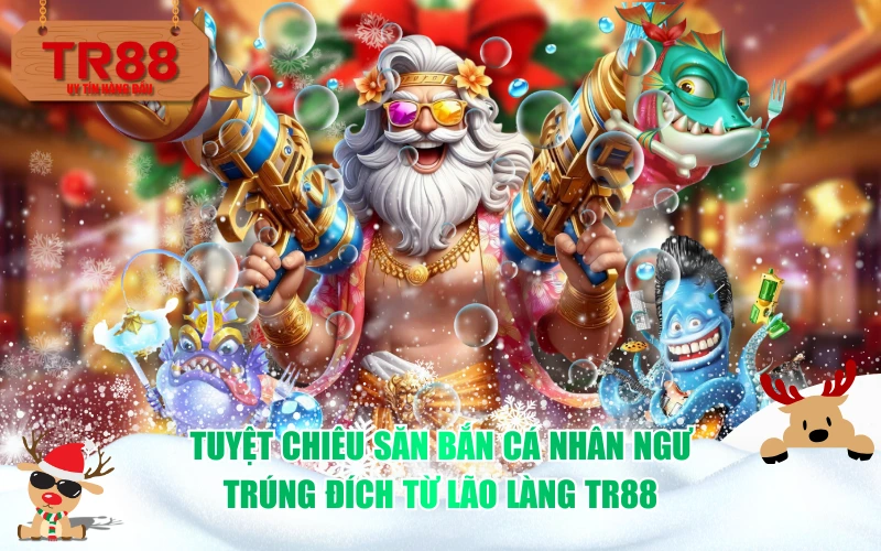 Tuyệt chiêu săn bắn cá nhân ngư trúng đích từ lão làng TR88